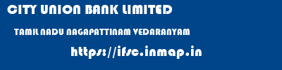 CITY UNION BANK LIMITED  TAMIL NADU NAGAPATTINAM VEDARANYAM   ifsc code